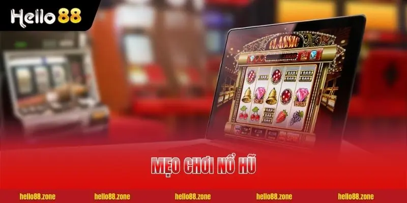 Mẹo Chơi Nổ Hũ - Bí Quyết Gia Tăng 90% Tỷ Lệ Chiến Thắng 1 Mẹo Chơi Nổ Hũ - Bí Quyết Gia Tăng 90% Tỷ Lệ Chiến Thắng